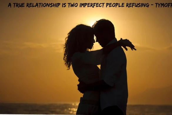 A True Relationship Is Two Imperfect People Refusing - Tymoff