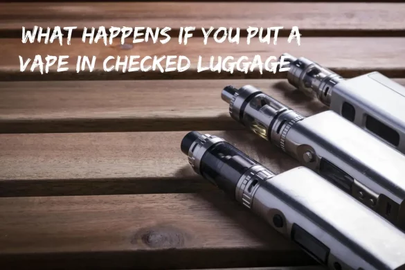 what happens if you put a vape in checked luggage